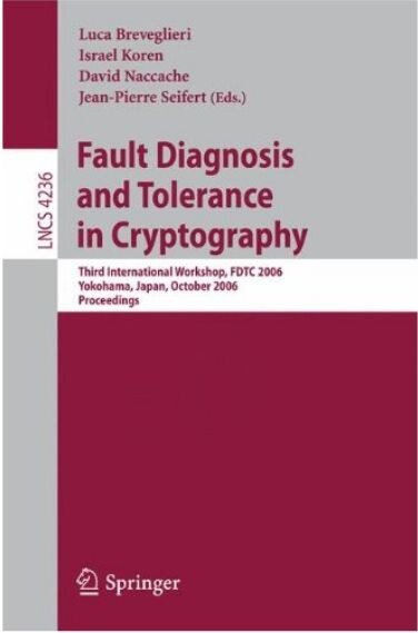 Fault Diagnosis and Tolerance in Cryptography: Third International Workshop, FDTC 2006, Yokohama, Japan, October 10, 2006, Proceedings (Lecture Notes in Computer Science / Security and Cryptology)