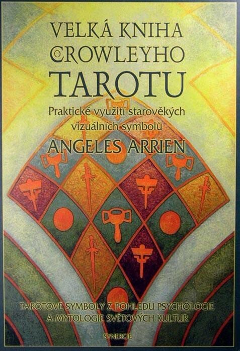 Velká kniha o Crowleyho Tarotu : praktické využití starověkých vizuálních symbolů : [tarotové symboly z pohledu psychologie a mytologie světových kultur] /