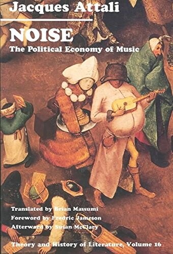 Noise: The Political Economy of Music (Theory and  History of Literature, Vol. 16)