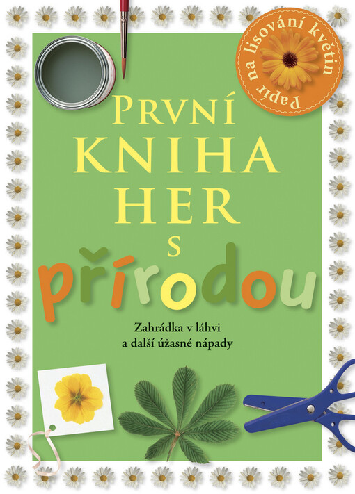 První kniha her s přírodou : [zahrádka v láhvi a další úžasné nápady]