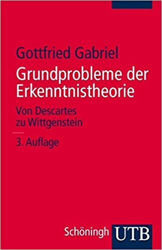 Grundprobleme der Erkenntnistheorie. Von Descartes zu Wittgenstein.