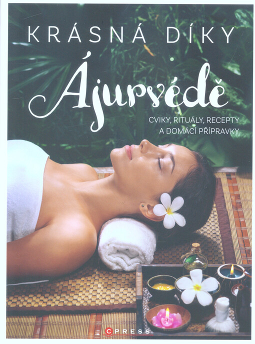 Krásná díky ájurvédě : cviky, rituály, recepty a domácí přípravky pro vaši krásu