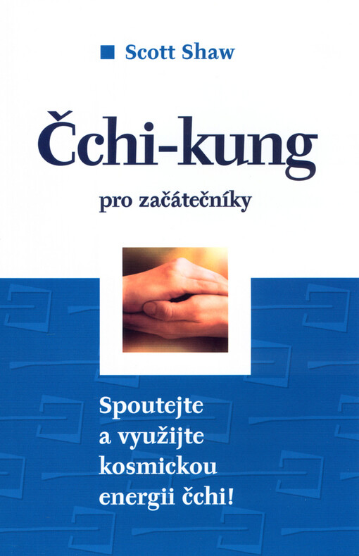 Čchi-kung pro začátečníky : ovládněte energii čchi - pro zlepšení zdraví, snížení stresu a zvýšení svých schopností