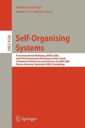 Self-Organizing Systems: First International Workshop, IWSOS 2006 and Third International Workshop on New Trends in Network Architectures and ... Networks and Telecommunications)