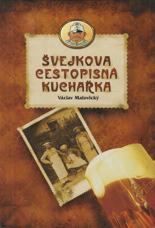 Švejkova cestopisná kuchařka, aneb, Mírně vlastivědné kulinární putování kuchyní pražskou, jihočeskou, budějickou, rakouskou, vídeňskou, maďarskou, slovenskou, polskou, haličskou i židovskou
