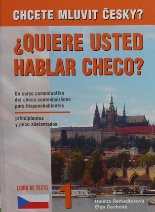 Chcete mluvit česky? = Quiere usted hablar checo? : libro de texto 1 : un curso comunicativo del checo contemporáneo para hispanohablantes principiantes y poco adelantados