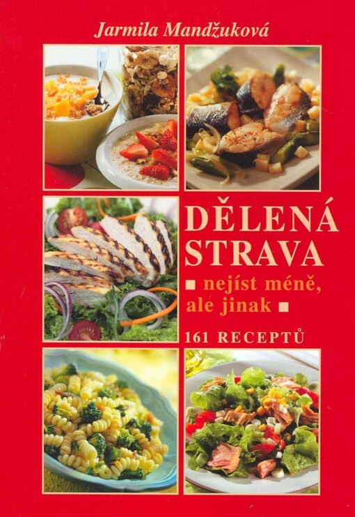 Dělená strava : nejíst méně, ale jinak : 161 receptů