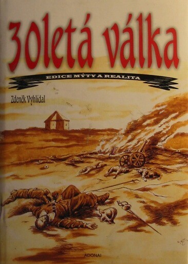 30letá válka : čtení o počátku třicetileté války v Čechách a na Moravě od defenestrace královských místodržících k popravě vůdců stavovského povstání