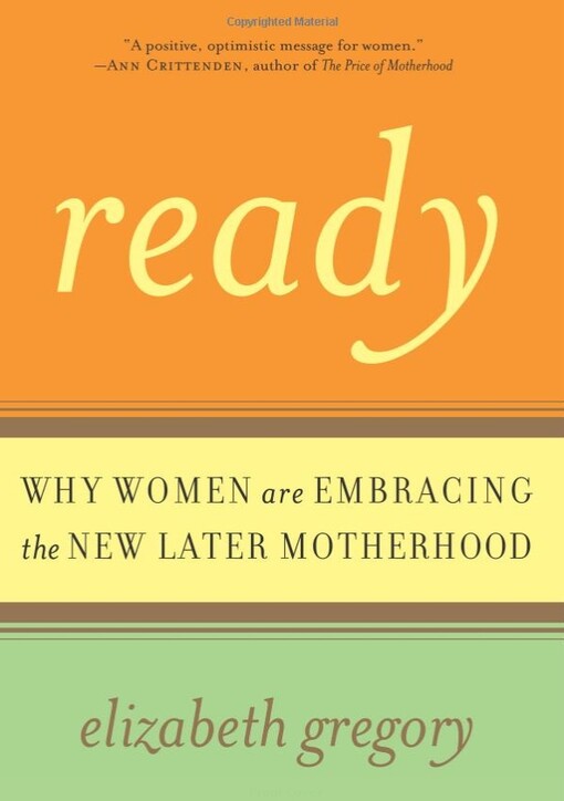 Ready: Why Women Are Embracing the New Later Motherhood
