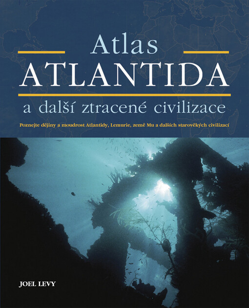 Atlantida a další ztracené civilizace: poznejte dějiny a moudrost Atlantidy, Lemurie, země Mu a dalších starověkých civilizací : atlas