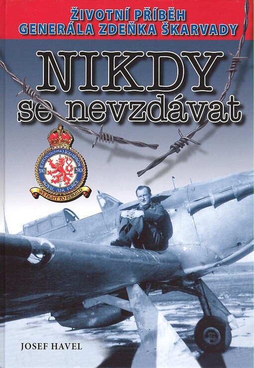 Nikdy se nevzdávat : životní příběh brigádního generála v.v. Zdeňka Škarvady
