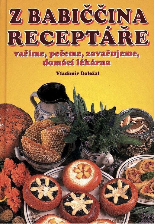 Kuchařka : z babiččina receptáře : vaříme, pečeme, zavařujeme, domácí lékárna