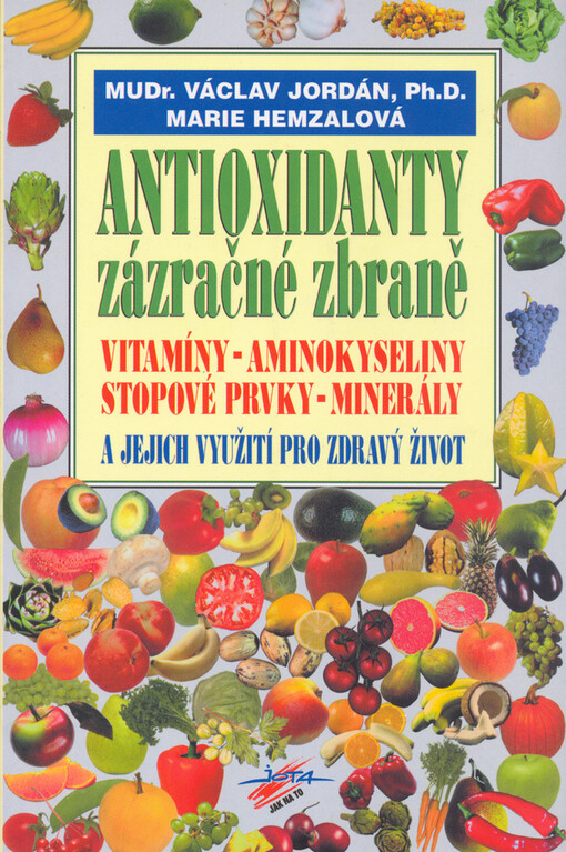 Antioxidanty : zázračné zbraně : vitaminy, minerály, stopové prvky, aminokyseliny a jejich využití pro zdravý život