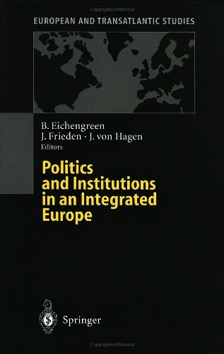 Politics and Institutions in an Integrated Europe (European and Transatlantic Studies)