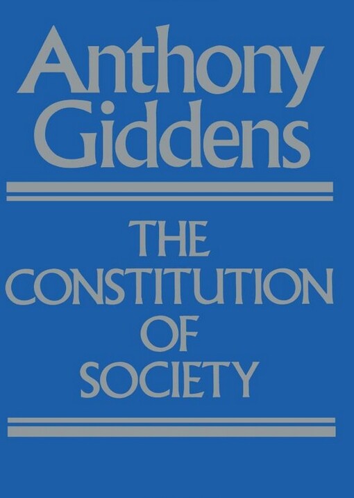 The Constitution of Society: Outline of the Theory of Structuration