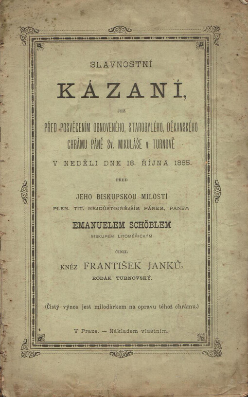 Slavnostní kázaní, jež před posvěcením obnoveného, starobylého, děkanského chrámu Páně Sv. Mikuláše v Turnově v neděli dne 18. října 1885 před Jeho biskupskou Milostí plen. tit. nejdůstojnějším pánem, panem Emanuelem Schöblem biskupem litoměřickým činil František Janků