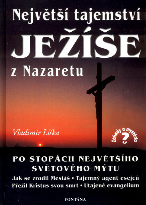 Největší tajemství Ježíše z Nazaretu: po stopách největšího světového mýtu : [záhadné otazníky Ježíšova života a smrti]