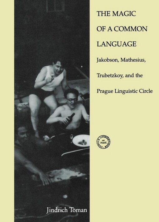 The Magic of a Common Language: Jakobson, Mathesius, Trubetzkoy, and the Prague Linguistic Circle (Current Studies in Linguistics)