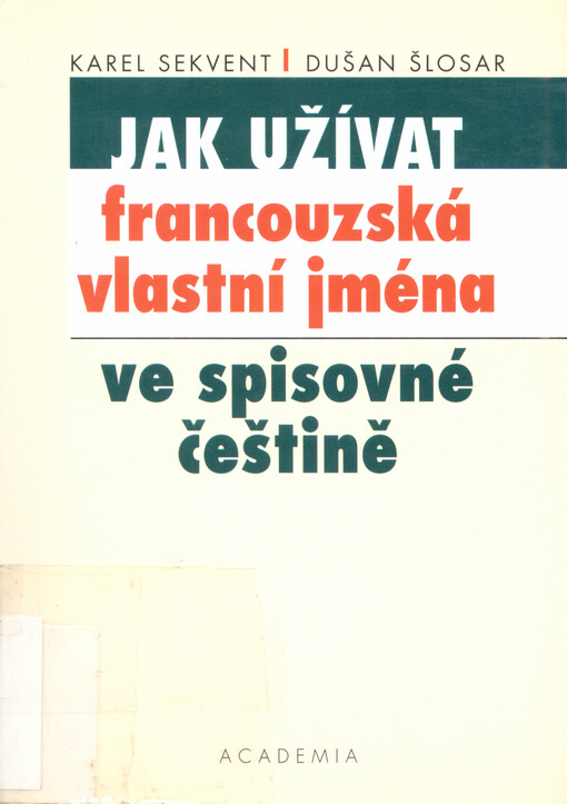 Jak užívat francouzská vlastní jména ve spisovené češtině : pravopis ; Výslovnost ; Skloňování ; Odvozování ; Slovníček jmen