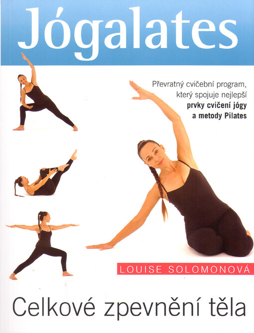 Jógalates - celkové zpevnění těla : převratný cvičební program, který spojuje nejlepší prvky cvičení jógy a metody Pilates