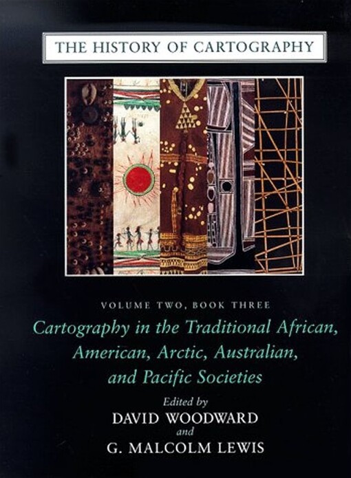 The history of cartography. Volume two, book three, Cartography in the traditional African, American, Artic, Australian, and Pacific societies