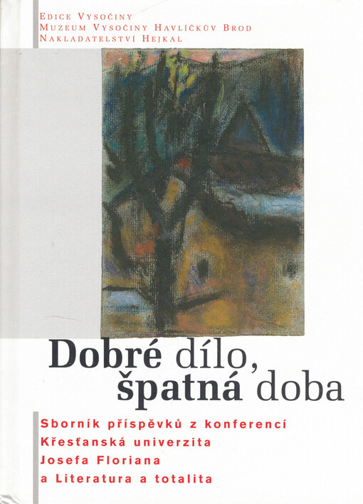 Dobré dílo, špatná doba: sborník příspěvků z konferencí Křesťanská univerzita Josefa Floriana a Literatura a totalita : [doplněno o] rozhovory s Gabrielem Florianem, Zbyňkem Hejdou, Danielem a Jiřím Reynkovými a Andrejem Stankovičem