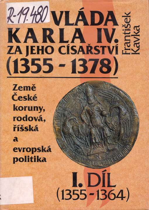 Vláda Karla IV. za jeho císařství (1355-1378) : (země České koruny, rodová, říšská a evropská politika). I. díl, (1355-1364)