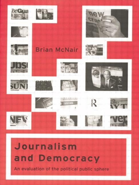 Journalism and Democracy: An Evaluation of the Political Public Sphere