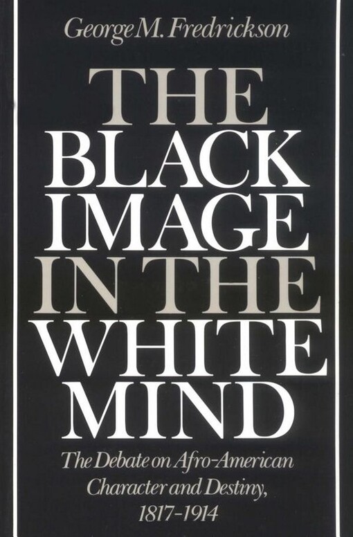 The Black image in the white mind : the debate on Afro-American character and destiny, 1817-1914