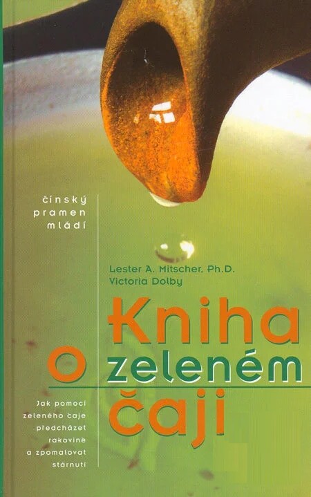 Kniha o zeleném čaji : čínský pramen mládí : jak pomocí zeleného čaje předcházet rakovině a zpomalovat stárnutí