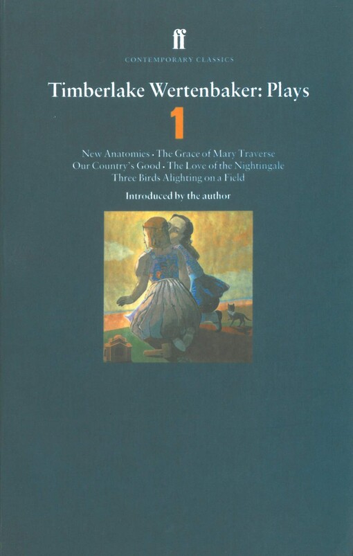 Timberlake Wertenbaker Plays 1: New Anatomies, the Grace of Mary Trverse, Our Country's Good, the Love of a Nightingale, Three Birds Alighting on A... (Faber Contemporary Classics) (v. 1)