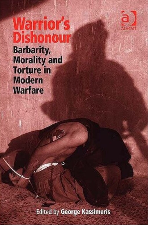 Warrior’s dishonour : barbarity, morality and torture in modern warfare