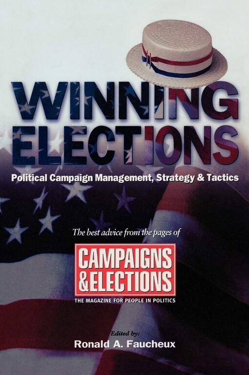 Winning Elections: Political Campaign Management, Strategy, and Tactics