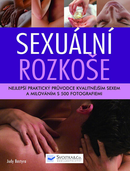 Sexuální rozkoše: nejlepší praktický průvodce kvalitnějším sexem a milováním - s 500 fotografiemi