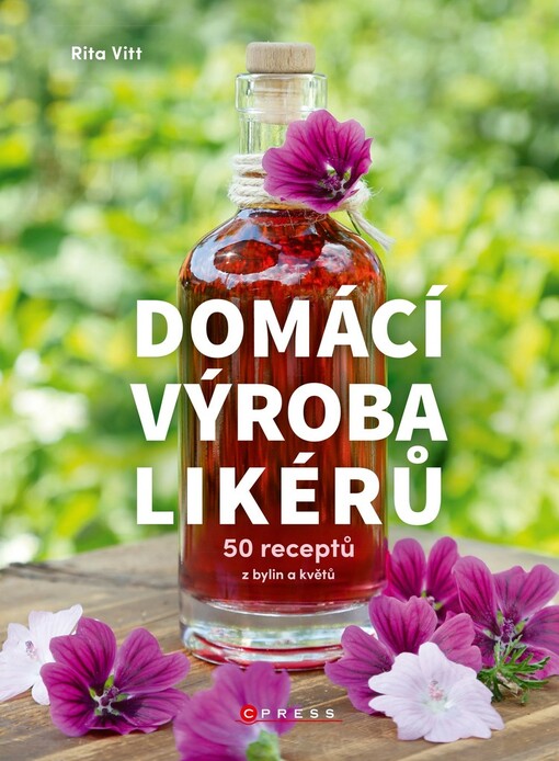 Domácí výroba likérů : 50 receptů z bylin a květů