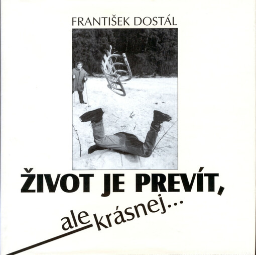 Život je prevít, ale krásnej- : fotografické příběhy z let 1964-2000