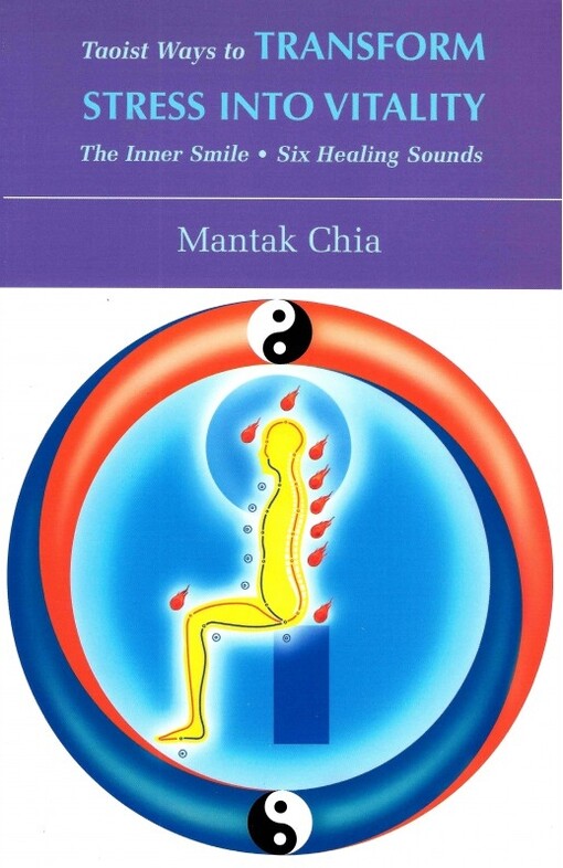 Taoist Ways to Transform Stress into Vitality: The Inner Smile * Six Healing Sounds