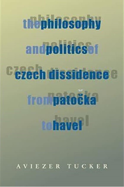 The philosophy and politics of Czech dissidence from Patočka to Havel