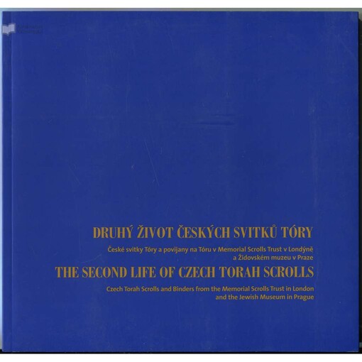 Druhý život českých svitků Tóry: české svitky Tóry a povijany na Tóru v Memorial Scrolls Trust v Londýně a Židovském muzeu v Praze = The second life of Czech Torah scrolls : Czech Torah scrolls and binders from the Memorial Scrolls Trust in London and the Jewish Museum in Prague