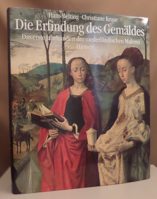 Die Erfindung des Gemäldes : das erste Jahrhundert der niederländischen Malerei