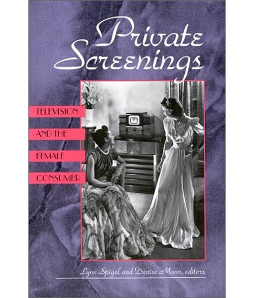 Private Screenings: Television and the Female Consumer (A Camera Obscura Book)