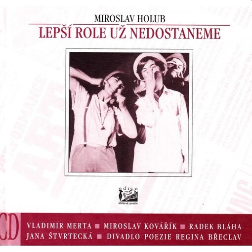 Lepší role už nedostaneme : [aktéři snímků zařazených na CD] Vladimír Merta, Miroslav Kovářík, Radek Bláha, Jana Štvrtecká, Divadlo poezie Regina Břeclav : Live & Studio (1983-1999)