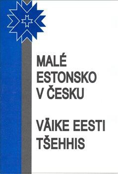 Malé Estonsko v Česku : věnováno vyročí vzniku Česko-estonského klubu = Väike Eesti Tšehhis : pühendatud Tšehhi Eesti Klubi asutamisaastapäevale