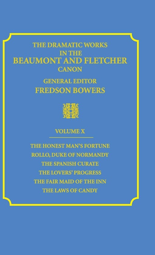 The Dramatic Works in the Beaumont and Fletcher Canon: Volume 10, The Honest Man's Fortune, Rollo, Duke of Normandy, The Spanish Curate, The Lover's ... The Fair Maid of the Inn, The Laws of Candy
