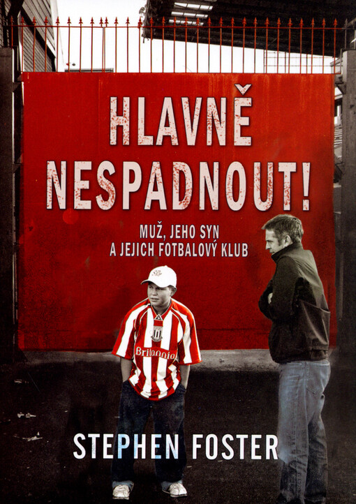 Hlavně nespadnout! : muž, jeho syn a jejich fotbalový klub