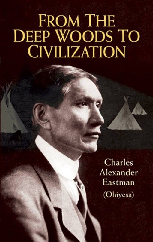 From the Deep Woods to Civilization: Chapters in the Autobiography of an Indian