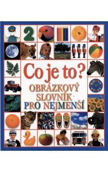 Co je to? : obrázkový slovník pro nejmenší