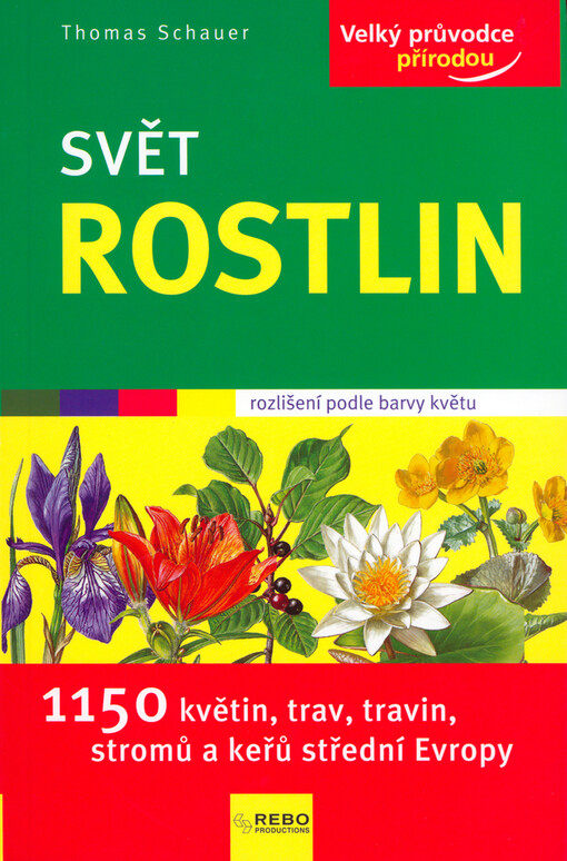 Svět rostlin : 1150 květin, trav, travin, stromů a keřů střední Evropy, 1. vyd.