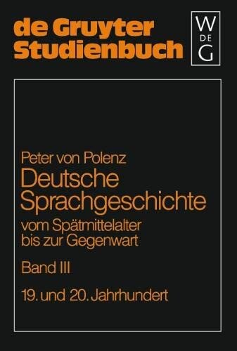 Deutsche Sprachgeschichte Vom Spatmittelalter Bis Zur Gegenwart: 19. Und 20. Jahrhundert Band III (de Gruyter Studienbuch) (German Edition)