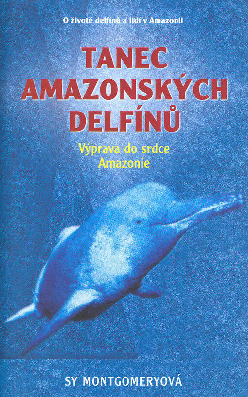 Tanec amazonských delfínů: cesta do srdce Amazonie : [o životě delfínů a lidí v Amazonii], Vyd. 1.